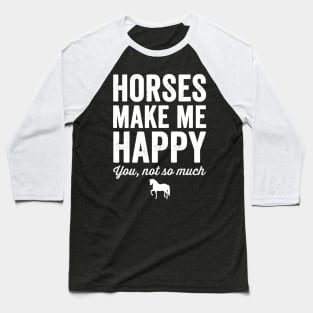 Horses make me happy you not so much Baseball T-Shirt